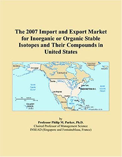 The 2007 Import And Export Market For Inorganic Or Organic Stable Isotopes And Their Compounds In United States