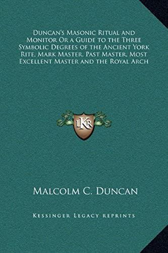 Duncan's Masonic Ritual And Monitor Or A Guide To The Three Symbolic Degrees Of The Ancient York Rite, Mark Master, Past Master, Most Excellent Master And The Royal Arch