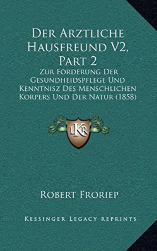Der Arztliche Hausfreund V2, Part 2: Zur Forderung Der Gesundheidspflege Und Kenntnisz Des Menschlichen Korpers Und Der Natur (1858)