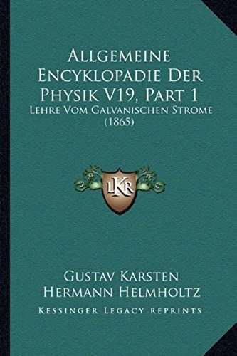 Allgemeine Encyklopadie Der Physik V19, Part 1: Lehre Vom Galvanischen Strome (1865)