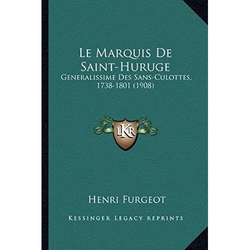 Le Marquis De Saint-Huruge: Generalissime Des Sans-Culottes, 1738-1801 (1908)