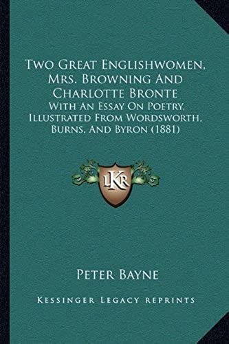 Two Great Englishwomen, Mrs. Browning And Charlotte Bronte: With An Essay On Poetry, Illustrated From Wordsworth, Burns, And Byron (1881)