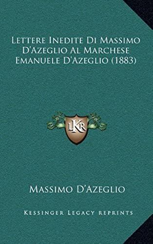 Lettere Inedite Di Massimo D'azeglio Al Marchese Emanuele D'azeglio (1883)