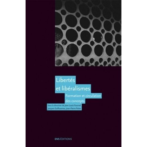 Libertés Et Libéralismes - Formation Et Circulation Des Concepts