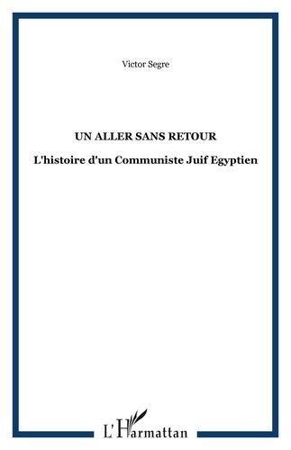Un Aller Sans Retour - L'histoire D'un Communiste Juif Egyptien