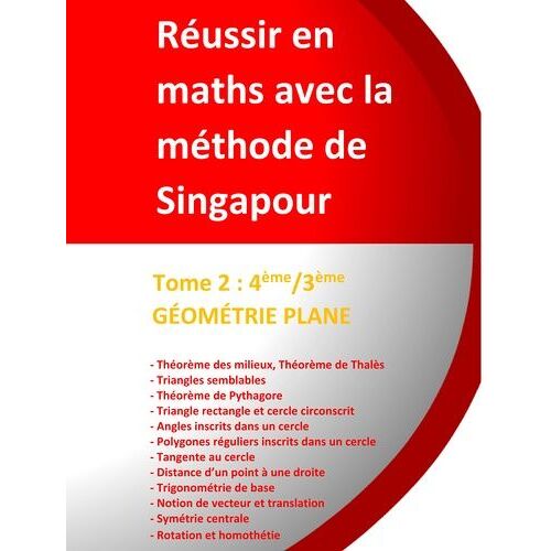 Tome 2 4ème/3ème - Géométrie Plane - Réussir En Maths Avec La Méthode De Singapour: Réussir En Maths Avec La Méthode De Singapour Du Simple Au Complex