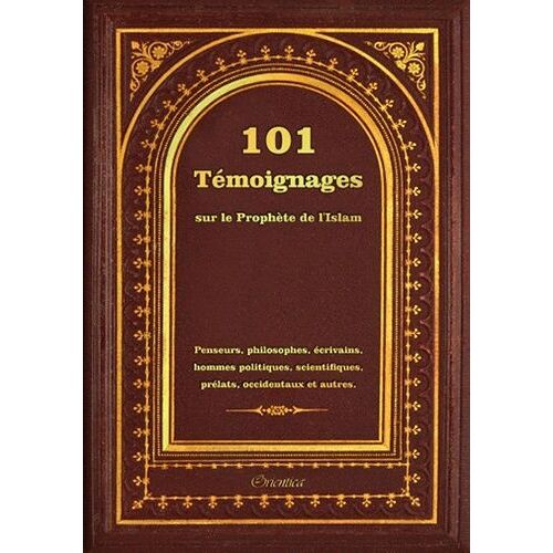 101 Témoignages Sur Le Prophète De L'islam  - Penseurs, Philosophes, Écrivains, Hommes Politiques, Scientifiques, Prélats, Occidentaux Et Autres