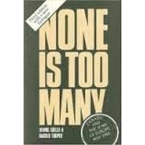 None Is Too Many: Canada And The Jews Of Europe 1933-1948