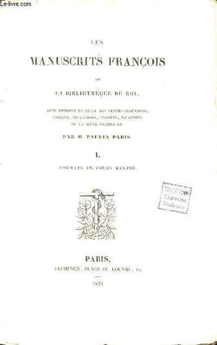 Les Manuscrits François De La Bibliothèque Du Roi - Leur Histoire Et Celle Des Textes Allemands, Anglois, Hollandois, Italiens, Espagnols De La Même Collection - Tome 1.