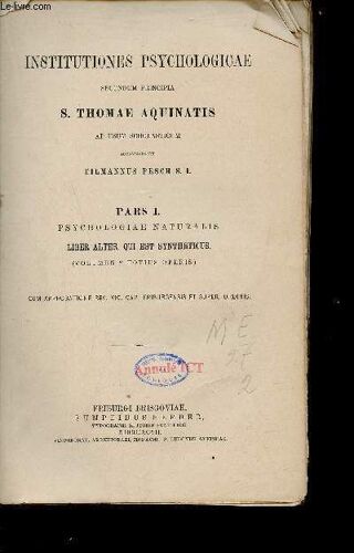 Institutiones Psychologicae Secundum Principia S.Thomae Aquinatis Ad Usum Scholasticum Accommodavit Tilannus Pesch S.I. - Pars I Psychologiae Naturalis Liber Alter Qui Est Syntheticus Volumen 2 Totius(...)
