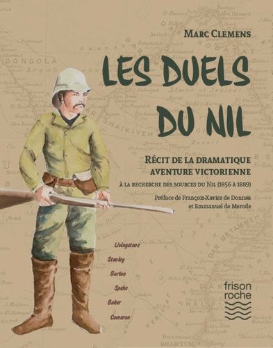 Les Duels Du Nil - Récit De La Dramatique Aventure Victorienne À La Recherche Des Sources Du Nil (1856-1889)