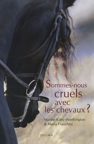 Sommes-Nous Cruels Avec Les Chevaux ? - Comment Instaurer Un Pacte Juste Avec L'espèce Équine