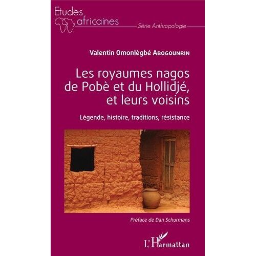 Les Royaumes Nagos De Pobè Et Du Hollidjé, Et Leurs Voisins - Légende, Histoire, Traditions, Résistance