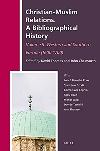 Christian-Muslim Relations. A Bibliographical History. Volume 9 Western And Southern Europe (1600-1700)