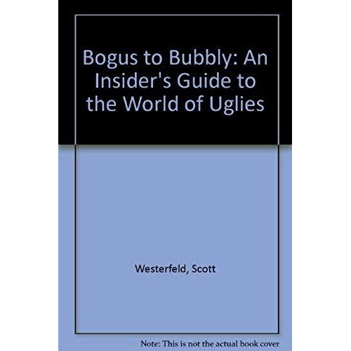 Bogus To Bubbly: An Insider's Guide To The World Of Uglies