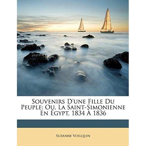 Souvenirs D'une Fille Du Peuple; Ou, La Saint-Simonienne En Égypt, 1834 À 1836 (French Edition)
