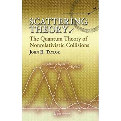 [ Scattering Theory: The Quantum Theory Of Nonrelativistic Collisions[ Scattering Theory: The Quantum Theory Of Nonrelativistic Collisions ] By Taylor, John R. ( Author )May-26-2006 Paperback