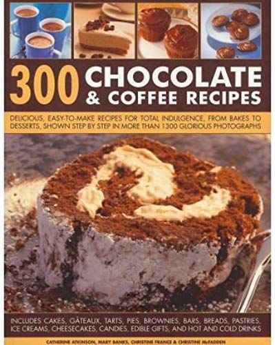 300 Chocolate & Coffee Recipes: Delicious, Easy-To-Make Recipes For Total Indulgence, From Bakes To Desserts, Shown Step By Step In More Than 1300 Glorious Photographs (Paperback) - Common