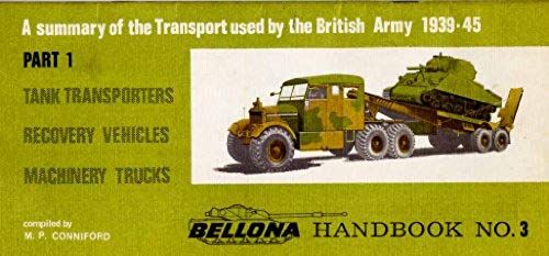 A Summary Of The Transport Used By The British Army 1939-45: [In 3parts]. Part 1, Tank Transporters, Recovery Vehicles, Machinery Trucks (Bellona Handbook)