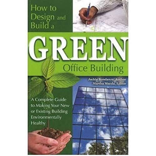 How To Design & Build A Green Office Building: A Complete Guide To Making Your New Or Existing Building Environmentally Healthy (Paperback) - Common