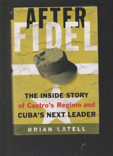 After Fidel: The Inside Story Of Castro's Regime And Cuba's Next Leader