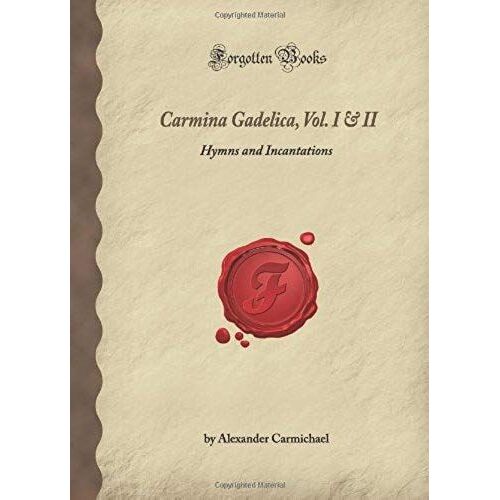 Carmina Gadelica, Vol. I & Ii: Hymns And Incantations (Forgotten Books)