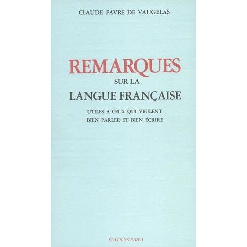 Remarques Sur La Langue Française - Utiles À Ceux Qui Veulent Bien Parler Et Bien Écrire