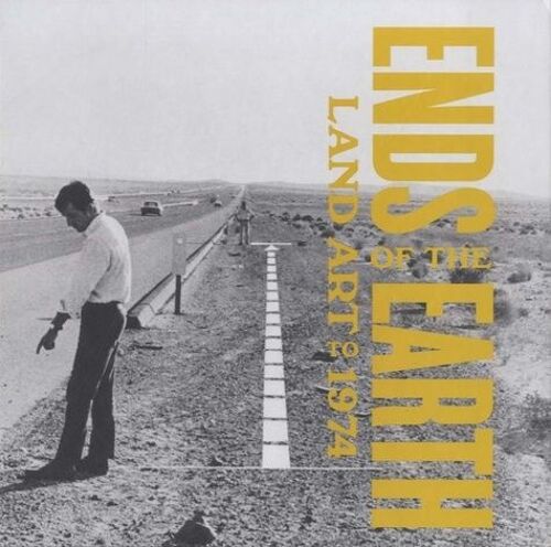 Ends Of The Earth - Land Art To 1974