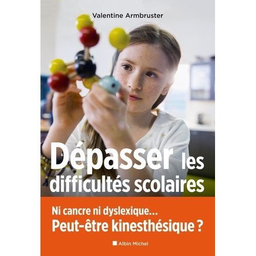 Dépasser Les Difficultés Scolaires - Ni Cancre Ni Dyslexique - Peut-Être Kinesthésique ?
