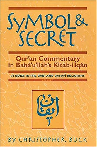 Symbol And Secret: Qur'an Commentary In Bahá'u'lláh's Kitáb-I-Iqán (Studies In The Babi And Baha'i Religions, Vol 7)
