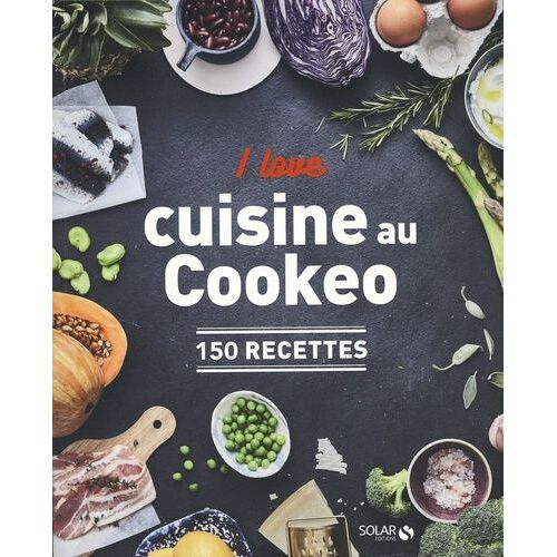 I Love Cuisine Au Cookeo - 150 Recettes