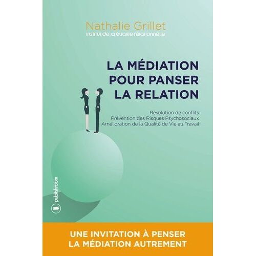La Médiation Pour Panser La Relation - Résolution De Conflits, Prévention Des Risques Psychosociaux, Amélioration De La Qualité De Vie Au Travail
