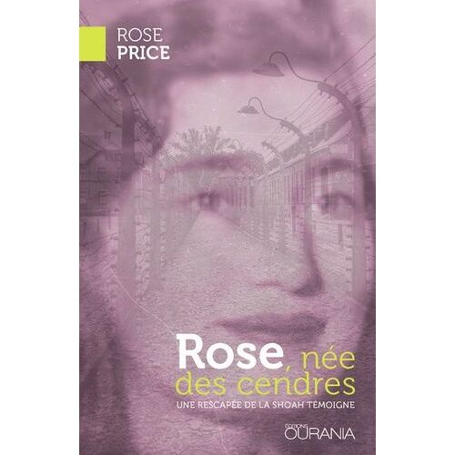 Rose, Née Des Cendres - Une Rescapée De La Shoah Témoigne