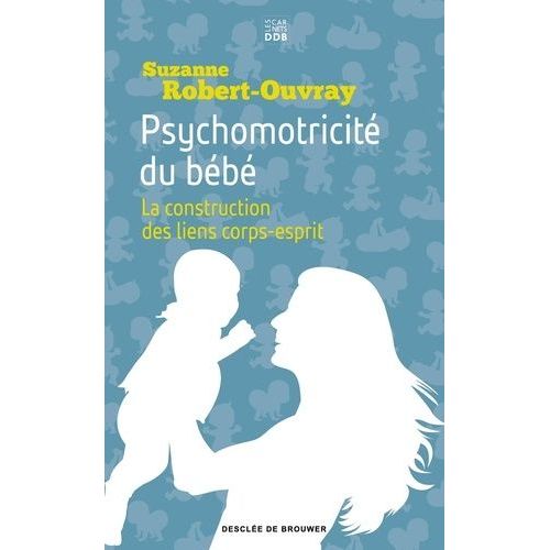 Psychomotricité Du Bébé - La Construction Des Liens Corps-Esprit