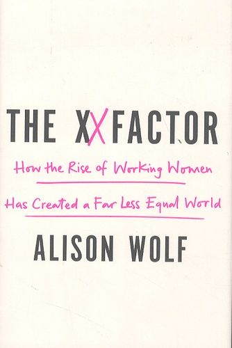 The Xx Factor - How The Rise Of Working Women Has Created A Far Less Equal World