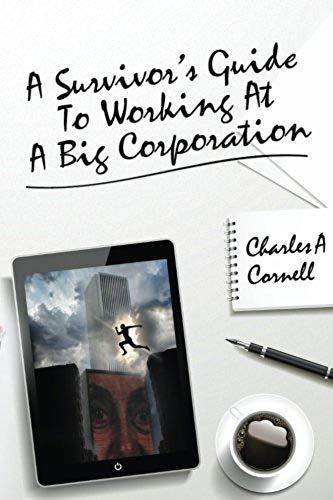 A Survivor's Guide To Working At A Big Corporation: An Irreverant Look Inside Corporate Culture