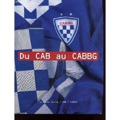 Du Cab Au Cabbg. Sommaire : Du Début À 1914 : Les Pères Fondateurs, Le Terrain, Le Maillot... - La Première Guerre Mondiale Et L Entre-Deux-Guerres : De Meilleurs Équipements, Le Maintien Dans L Élite(...)