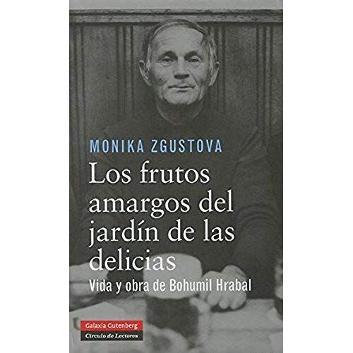 Los Frutos Amargos Del Jardín De Las Delicias : Vida Y Obra De Bohumil Hrabal
