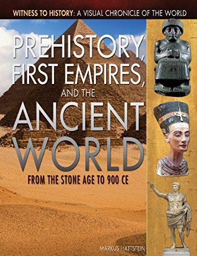Prehistory, First Empires, And The Ancient World: From The Stone Age To 900 Ce