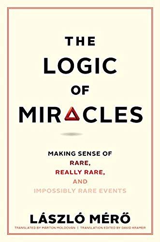 The Logic Of Miracles: Making Sense Of Rare, Really Rare, And Impossibly Rare Events
