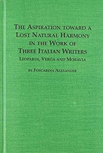 The Aspiration Toward A Lost Natural Harmony In The Work Of Three Italian Writers: Leopardi, Verga And Moravia (Studies In Italian Literature)