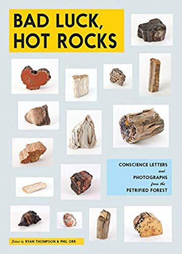 Bad Luck, Hot Rocks: Conscience Letters And Photographs From The Petrified Forest