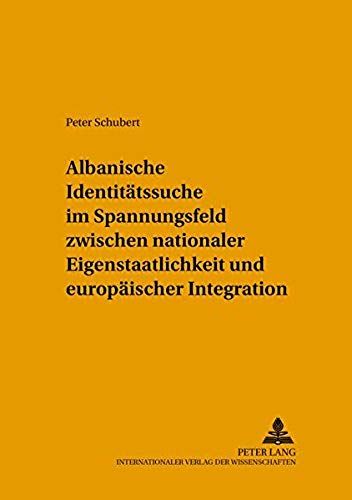 Albanische Identitätssuche Im Spannungsfeld Zwischen Nationaler Eigenstaatlichkeit Und Europäischer Integration
