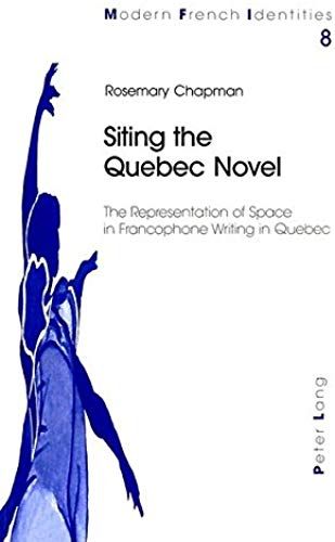 Siting The Quebec Novel: The Representation Of Space In Francophone Writing In Quebec (Modern French Identities)
