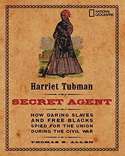 Harriet Tubman, Secret Agent: How Daring Slaves And Free Blacks Spied For The Union During The Civil War