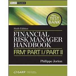 Financial Risk Manager Handbook Plus Test Bank - Frm Part I/Part Ii