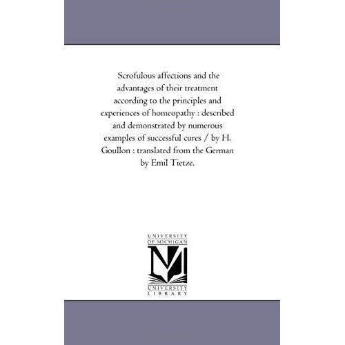 Scrofulous Affections And The Advantages Of Their Treatment According To The Principles And Experiences Of Homeopathy: Described And Demonstrated By N