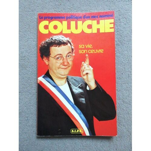 Le Programme Politique D'un Mec Nommé Coluche, Sa Vie, Son Oeurvre