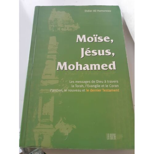 Moise,Jésus ,Mohamed,Les Messages De Dieu A Travers La Torah L'évangile Et Le Coran