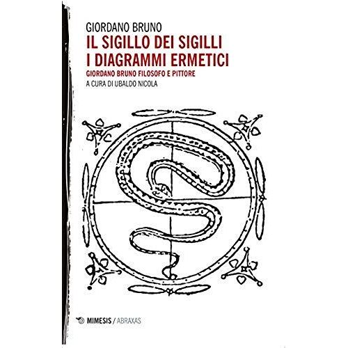Il Sigillo Dei Sigilli. I Diagrammi Ermetici. Giordano Bruno Filosofo E Pittore